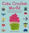 Cute Crochet World A Little Dictionary of Crochet Critters Folks Food  More