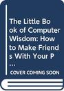 The Little Book of Computer Wisdom How to Make Friends with Your PC or Mac