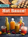 Hot Sauce Techniques for Making Signature Hot Sauces with 32 Recipes to Get You Started Includes 62 Recipes for Using Your Hot Sauces