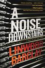 A Noise Downstairs A Novel