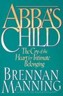 Abba's Child The Cry of the Heart for Intimate Belonging