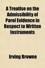 A Treatise on the Admissibility of Parol Evidence in Respect to Written Instruments