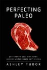 Perfecting Paleo Uncover the Diet Rules That Work for You