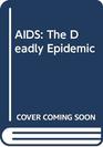 AIDS The Deadly Epidemic