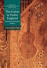 The Guitar in Tudor England A Social and Musical History