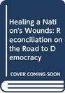 Healing a Nation's Wounds Reconciliation on the Road to Democracy