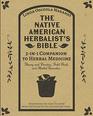 The Native American Herbalist?s Bible ? 3-in-1 Companion to Herbal Medicine: Theory and practice, field book, and herbal remedies. Everything you ... know from the fields to your apothecary table