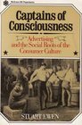 Captains of Consciousness: Advertising and the Social Roots of the Consumer Culture