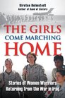 The Girls Come Marching Home Stories of Women Warriors Returning from the War in Iraq