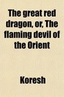 The great red dragon or The flaming devil of the Orient
