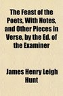The Feast of the Poets With Notes and Other Pieces in Verse by the Ed of the Examiner
