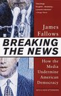 Breaking The News  How the Media Undermine American Democracy