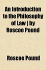 An Introduction to the Philosophy of Law  by Roscoe Pound