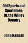 Old Sports and Sportsmen Or the Willey Country