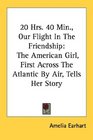 20 Hrs 40 Min Our Flight In The Friendship The American Girl First Across The Atlantic By Air Tells Her Story