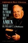 What More Is There to Say but Amen The Autobiography of Dr Oswald CJ Hoffmann As Told to Ronald J Schlegel