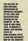 The History of NewEngland Containing an Impartial Account of the Civil and Ecclesiastical Affairs of the Country to the Year of Our Lord