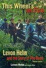 This Wheel's on Fire Levon Helm and the Story of the Band