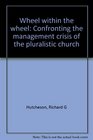 Wheel within the wheel Confronting the management crisis of the pluralistic church