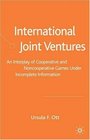International Joint Ventures  An Interplay of Cooperative and Noncooperative Games Under Incomplete Information