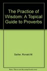 The Practice of Wisdom A Topical Guide to Proverbs