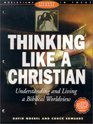 Thinking Like a Christian Understanding and Living a Biblical Worldview