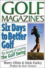 Six Days to Better Golf The Secret of Learning the Golf Swing