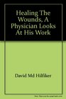 Healing The Wounds A Physician Looks At His Work