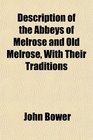 Description of the Abbeys of Melrose and Old Melrose With Their Traditions