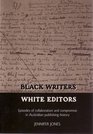 Black Writers White Editors Episodes of Collaboration and Compromise in Australian Publishing History