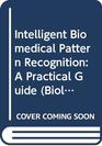 Intelligent Biomedical Pattern Recognition A Practical Guide