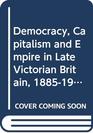 Democracy Capitalism and Empire in Late Victorian Britain 18851910