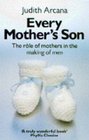 Every Mother's Son The Role of Mothers in the Making of Men
