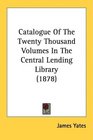 Catalogue Of The Twenty Thousand Volumes In The Central Lending Library