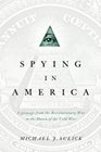 Spying in America Espionage from the Revolutionary War to the Dawn of the Cold War