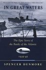 In Great Waters  The Epic Story of the Battle of the Atlantic 193945