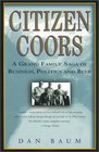 Citizen Coors  A Grand Family Saga of Business Politics and Beer