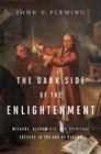 The Dark Side of the Enlightenment Wizards Alchemists and Spiritual Seekers in the Age of Reason
