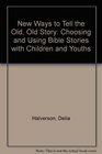 New Ways to Tell the Old Old Story Choosing  Using Bible Stories With Children  Youth