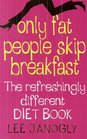 ONLY FAT PEOPLE SKIP BREAFAST   THE REFRESHINGLY DIFFERENT DIET BOOK