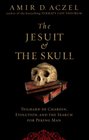 The Jesuit and the Skull Teilhard de Chardin Evolution and the Search for Peking Man