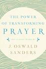 The Power of Transforming Prayer The Classic Work by J Oswald Sanders