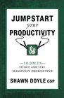 Jumpstart Your Productivity 10 Jolts to Get and Stay Massively Productive
