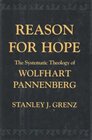 Reason for Hope The Systematic Theology of Wolfhart Pannenberg