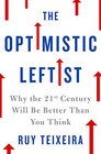 The Optimistic Leftist Why the 21st Century Will Be Better Than You Think