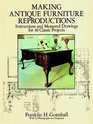 Making Antique Furniture Reproductions  Instructions and Measured Drawings for 40 Classic Projects