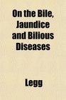 On the Bile Jaundice and Bilious Diseases