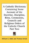 A Catholic Dictionary Containing Some Account of the Doctrine Discipline Rites Ceremonies Councils and Religious Orders of the Catholic Church Part Two
