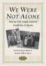 We Were Not Alone How an Lds Family Survived World War II Berlin