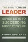 The Spiritdriven Leader Seven Keys to Succeeding Under Pressure
